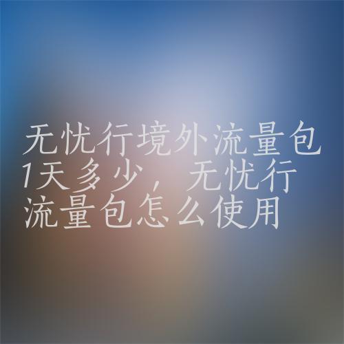 无忧行流量 买了无忧行的国际流量用不了