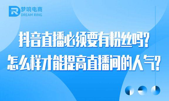 抖音直播间怎样提高人气?怎么留住人气?