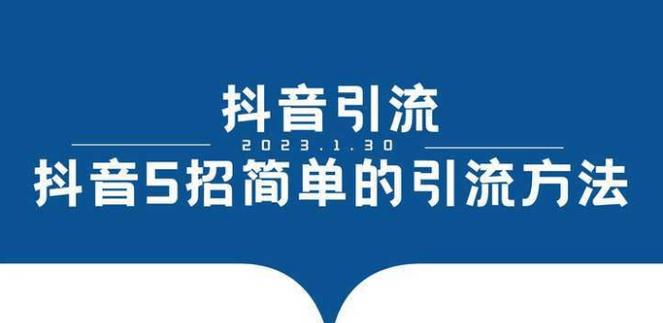 抖音引流有哪些好方法？如何实现精准引流并掌握最佳话术？