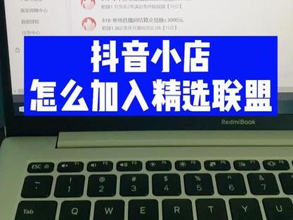 抖音小店联盟如何加入？商家入驻精选联盟的详细操作步骤是什么？