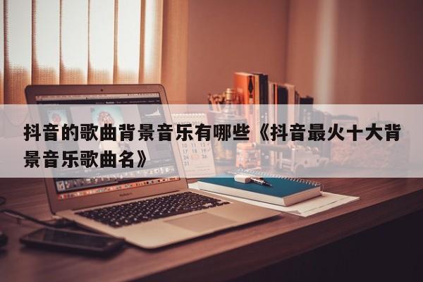 抖音用什么歌做背景音乐