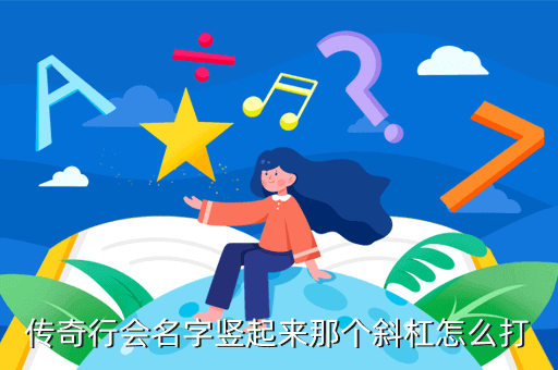 传奇行会名字竖起来那个斜杠怎么打