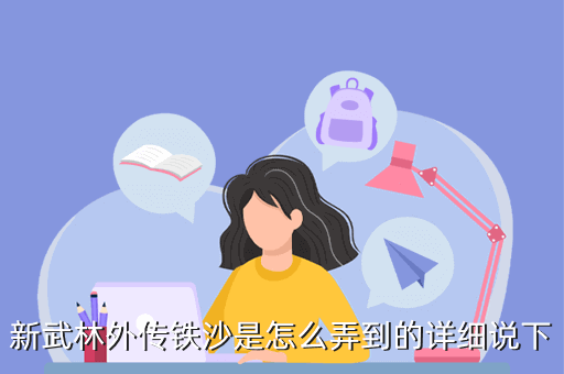 新武林外传铁沙是怎么弄到的详细说下