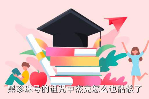 黑珍珠号的诅咒中杰克怎么也骷髅了